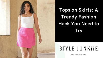 Tops on Skirts: A Trendy Fashion Hack You Need to Try style junkiie
