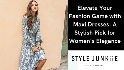 Elevate Your Fashion Game with Maxi Dresses style junkiie