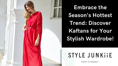 Discover Kaftans for Your Stylish Wardrobe! style junkiie