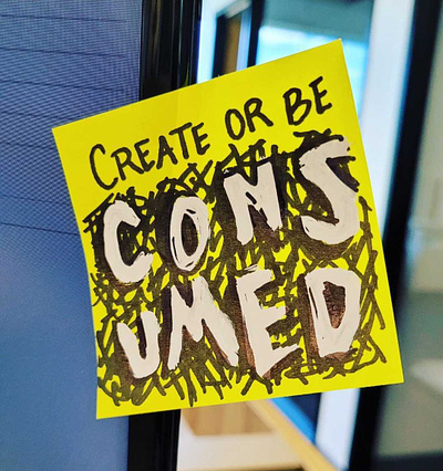 Create or be CONSUMED art consume consumed create graffiti marker scratch sticky note yellow