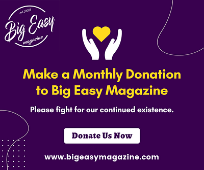 Make a Monthly Donation | Big Easy Magazine advertise with big easy magazine advertising advertising in new orleans become a sponsored contributor branding digital advertising donate to big easy magazine make a monthly donation make a one time donation marketing new orleans support independent journalism