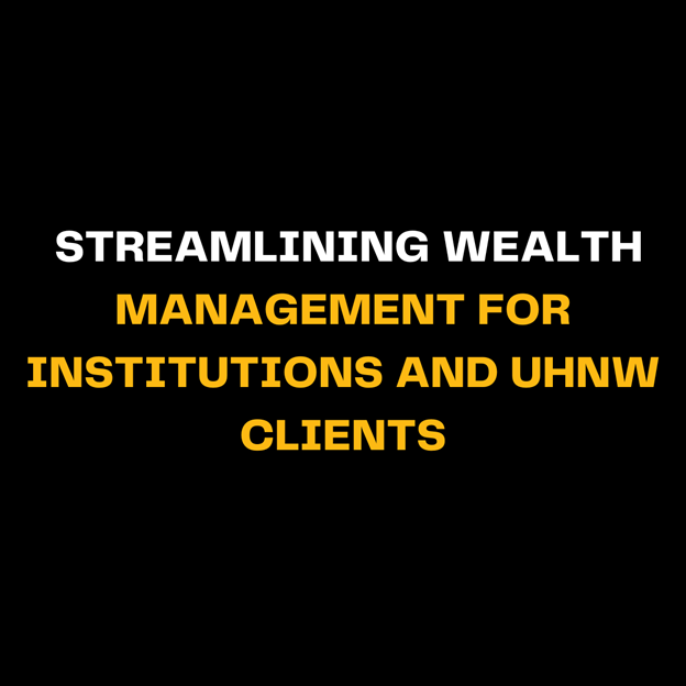 Streamlining Wealth Management For Institutions And UHNW Clients By ...