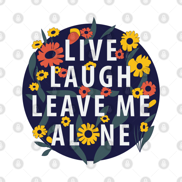 Live, Laugh, Leave me Alone Design adobe art branding design flowers funny quotes graphic design illustration illustrator introvert quotes life quotes phrases product design products quote quotes tshirt vector art words