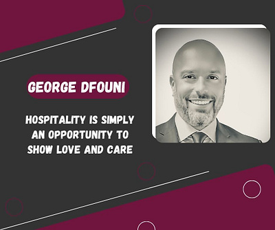 Hospitality is Simply an Opportunity to Show Love and Care business food georgedfouni hospitality executive hotel