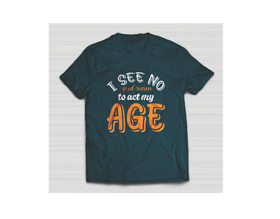 I see no good reason to act my age typography t-shirt design. clothing fashion graphic design typography typography t shirt
