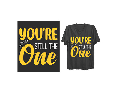 you're still the one typography t-shirt design. clothing design fashion graphic design illustration typography typography t shirt vector