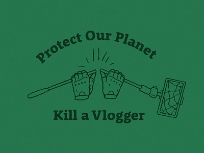 Protect Our Planet, Kill a Vlogger activist apparel design eco defense ecotage environmentalism guerilla illustration line work monkeywrenching propaganda punk shirt design vintage vloggers vlogging
