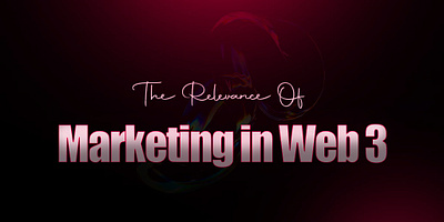 RELEVANCE OF MARKETING IN WEB 3 advertisement branding decentralization graphic design web 3