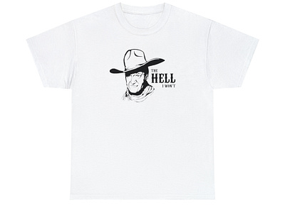 John Wayne The Hell I Won't Shirt apparel design graphic design john wayne shirt the hell i wont