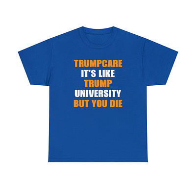 Trumpcare It’s Like Trump University But You Die Shirt apparel design donald trump graphic design illustration shirt trump trumpcare