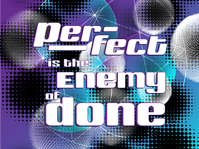 Perfect is the Enemy of Done