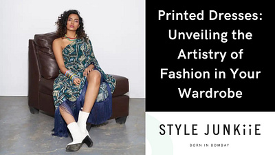 Printed Dresses: Unveiling the Artistry of Fashion style junkiie