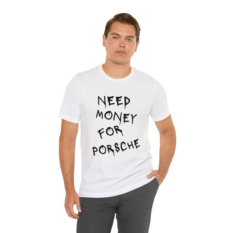 Need Money For Porsche T-Shirt by lovelytee on Dribbble