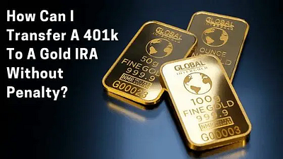 How Can I Transfer A 401K To A Gold IRA Without Penalty? when can you withdrwa from 401k