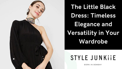 Little Black Dress: Timeless and Versatile in Your Wardrobe style junkiie