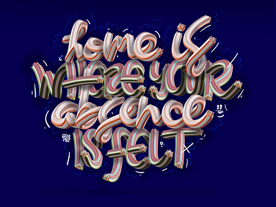 Home is where your absence is felt! 3d 3d art 3d type branding custom type graphic design hand drawn home illustration lettering lettering art logo quote type typography
