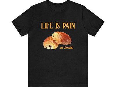 Life Is Pain Au Chocolat Shirt, Sweatshirt, Hat branding chocolat shirt design graphic design illustration life is pain shirt vector