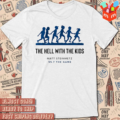 The hell with the kids Matt Steinmetz t-shirt