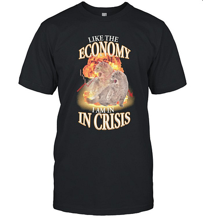 Got Funny Like The Economy I Am In Crisis T Shirt