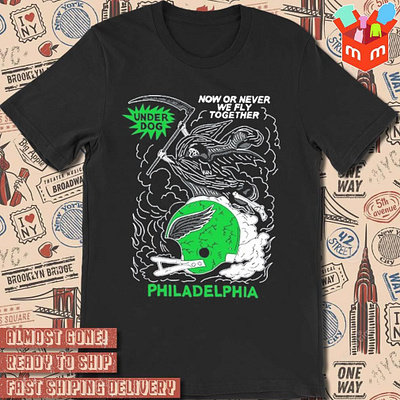 Now or never we fly together under dog Philadelphia Eagles t-shi