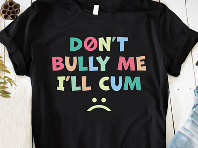 DON'T BULLY ME I'LL CUM adobe illustrator custom tshirt design graphic design illustration tshirt tshirt design tshirts typography