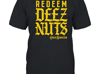 Limited Redeem Deez Nuts Eddie Kingston T Shirt