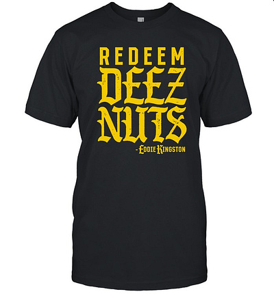 Limited Redeem Deez Nuts Eddie Kingston T Shirt