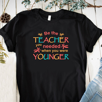 Be the teacher you needed when you were younger adobe illustrator custom tshirt design graphic design teacher teacher life tshirt tshirt design tshirts typography younger