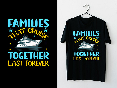 Families That Cruise Together Last Forever Typography T-shirt best tee design branding cruise vacation tee design families that cruise together family trip tee gift family vacation tee graphic design illustration t shirt design together tee design trip lover tee design trip with ships vector vintage tee design