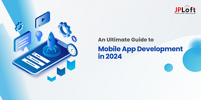 An Ultimate Guide to Mobile App Development in 2024 mobile app development