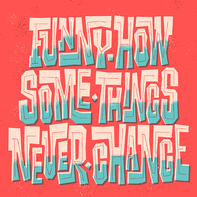 "Funny How Some Things Never Change" Lettering for Screen Print art print font design graphic design hand lettering illustration lettering lettering logo logo poster design retro lettering screen print typeface typography vintage branding vintage graphic design vintage typography