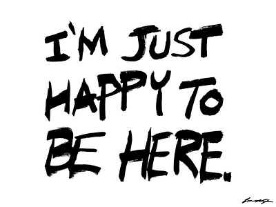 I'm Just Happy To Be Here. font hand written paint painting typography
