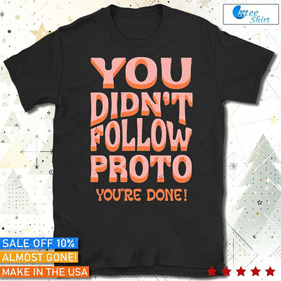 Official You Didn’t Follow Proto You’re Done t-shirt