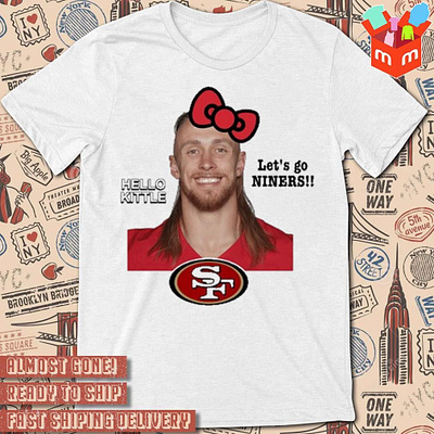 San Francisco 49ers George Kittle hello kittle let’s go niners