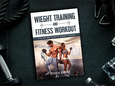 Weight Training and Fitness Workout book book art book cover book cover art book cover design book cover mockup book design creative book cover design ebook ebook cover epic bookcovers fintess book cover graphic design gym book cover kindle book cover non fiction book cover professional book cover weight training book workout book covers