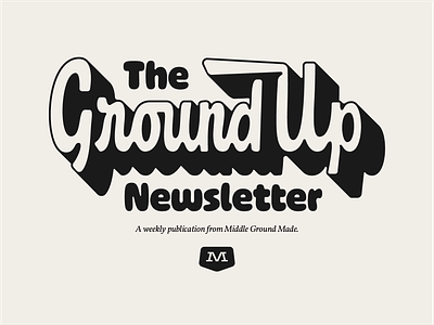The Ground Up Newsletter: Lock Up 3d branding ground up newsletter juicy lock up logo middle ground made mikey hayes newsletter script shadow typography