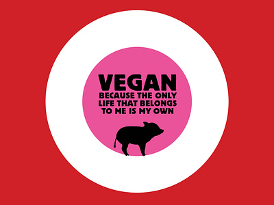 Vegan because the only life that belongs to me is my own design graphic design illustration