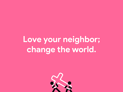 Love your neighbor; change the world.