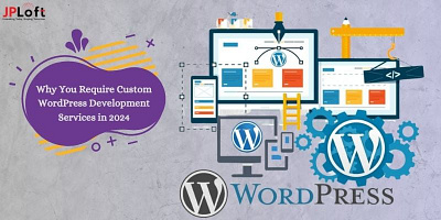 Why You Require Custom WordPress Development Services in 2024 wordpress web development