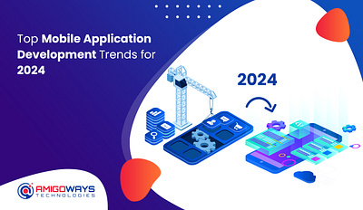 Top Mobile Application Development Trends For 2024 amigoways amigowaysappdevelopers amigowaysteam
