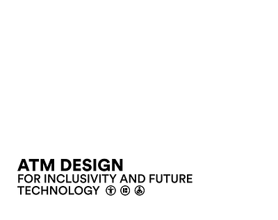 ATM DESIGN FOR INCLUSIVITY AND FUTURE TECHNOLOGY accesibility design prototype ui ux