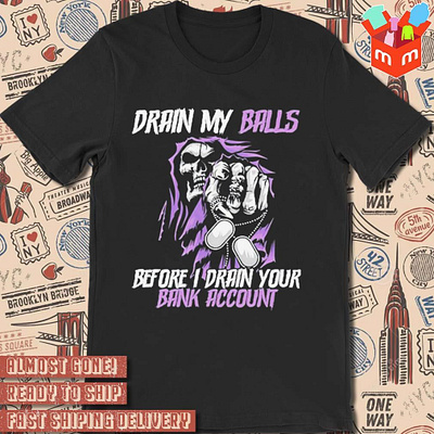 Drain my balls before I drain your bank account death t-shirt