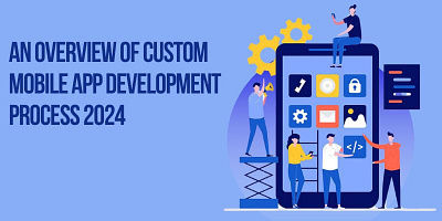 An Overview of Custom Mobile App Development Process 2024 mobile app development