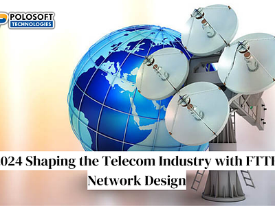 2024 Shaping the Telecom Industry with FTTH Network Design