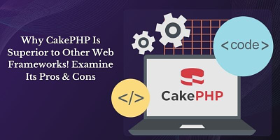 Why CakePHP Is Superior to Other Web Frameworks! cakephp development