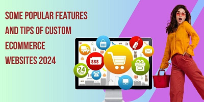 Some Popular Features and Tips of Custom eCommerce Websites 2024 ecommerce web development