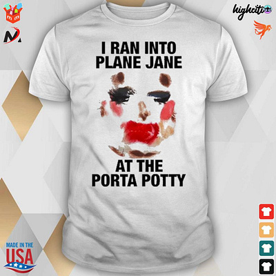 Official I ran into plane jane at the porta potty funny t-shirt