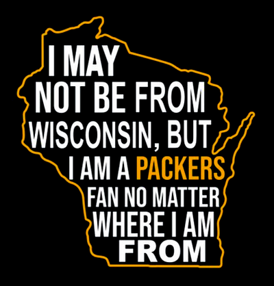 Wisconsin I may not be from Wisconsin but I am a pacakers