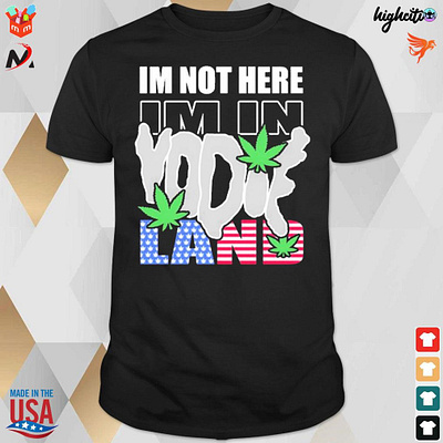 Official I’m not here I’m in yodieland weed t-shirt