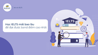 Học IELTS mất bao lâu? Yếu tố nào quyết định thời gian học IELTS học ielts mất bao lâu ielts ielts city thời gian học ielts